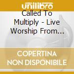 Called To Multiply - Live Worship From Faith cd musicale di Called To Multiply