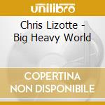 Chris Lizotte - Big Heavy World cd