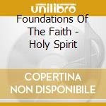 Foundations Of The Faith - Holy Spirit cd musicale di Foundations Of The Faith