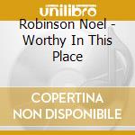 Robinson Noel - Worthy In This Place