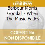 Barbour Morris Goodall - When The Music Fades cd