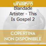 Blandade Artister - This Is Gospel 2 cd musicale di Blandade Artister