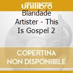 Blandade Artister - This Is Gospel 2 cd