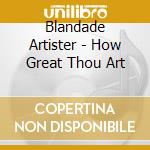 Blandade Artister - How Great Thou Art cd