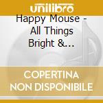 Happy Mouse - All Things Bright & Beautiful cd
