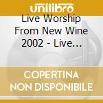 Live Worship From New Wine 2002 - Live Worship From New cd