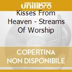 Kisses From Heaven - Streams Of Worship cd