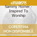 Sammy Horner - Inspired To Worship cd