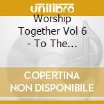 Worship Together Vol 6 - To The North cd musicale di Worship Together Vol 6