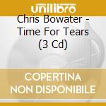 Chris Bowater - Time For Tears (3 Cd) cd