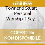 Townend Stuart - Personal Worship I Say The Wor cd