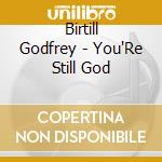 Birtill Godfrey - You'Re Still God cd