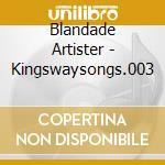 Blandade Artister - Kingswaysongs.003 cd