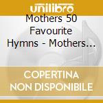 Mothers 50 Favourite Hymns - Mothers 50 Favourite Hymns cd