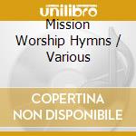 Mission Worship Hymns / Various cd