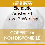 Blandade Artister - I Love 2 Worship cd
