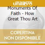 Monuments Of Faith - How Great Thou Art cd musicale di Monuments Of Faith