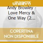 Andy Browley - Love Mercy & One Way (2 Cd) cd