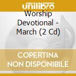 Worship Devotional - March (2 Cd) cd musicale di Worship Devotional