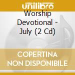 Worship Devotional - July (2 Cd) cd musicale di Worship Devotional