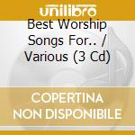 Best Worship Songs For.. / Various (3 Cd) cd musicale di V/a