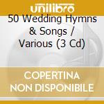 50 Wedding Hymns & Songs / Various (3 Cd) cd musicale