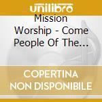 Mission Worship - Come People Of The Risen King (2 Cd) cd musicale di Mission Worship