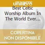 Best Celtic Worship Album In The World Ever (The) (3 Cd) cd