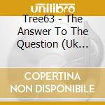 Tree63 - The Answer To The Question (Uk Edition) cd