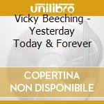Vicky Beeching - Yesterday Today & Forever cd musicale di Vicky Beeching
