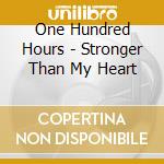 One Hundred Hours - Stronger Than My Heart cd musicale di One Hundred Hours