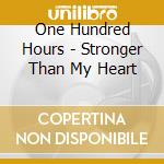 One Hundred Hours - Stronger Than My Heart cd