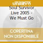 Soul Survivor Live 2005 - We Must Go cd