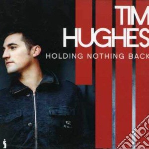 Tim Hughes - Holding Back Nothing cd musicale di Tim Hughes