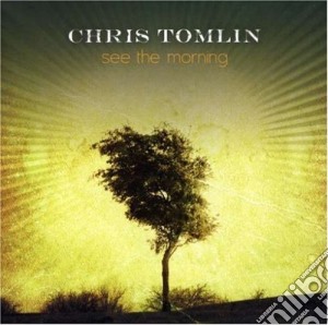 Chris Tomlin - See The Morning cd musicale di Chris Tomlin