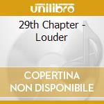 29th Chapter - Louder cd musicale di 29th Chapter
