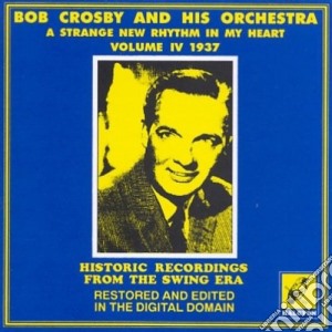 Bob Crosby & His Orchestra - Strange New Rhythm In My Heart Vol 4 cd musicale di CROSBY BOB