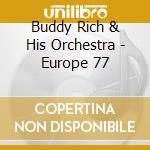Buddy Rich & His Orchestra - Europe 77 cd musicale di BUDDY RICH