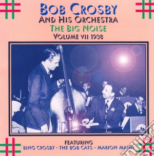 Bob Crosby & His Orchestra - The Big Noise Volume 7 1938 cd musicale di CROSBY BOB
