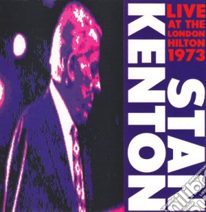 Stan Kenton - London Hilton Vol.1 1973 cd musicale di KENTON STAN