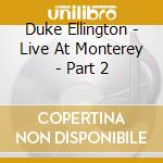 Duke Ellington - Live At Monterey - Part 2 cd musicale di ELLINGTON DUKE & HIS