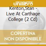 Kenton,Stan - Live At Carthage College (2 Cd) cd musicale di Kenton,Stan