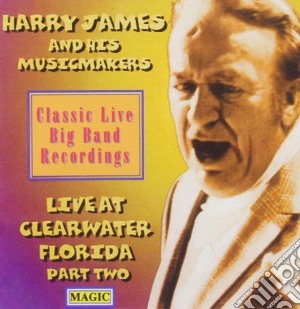 James. Harry & His Music Makers - Live From Clearwater Part 2 cd musicale di HARRY JAMES & HIS MU
