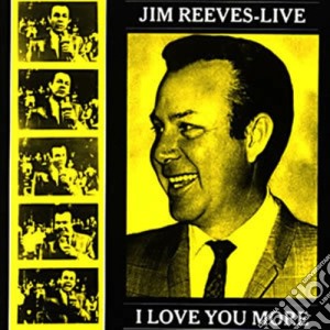 Reeves, Jim - Live - I Love You More cd musicale di Reeves, Jim