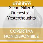 Glenn Miller & Orchestra - Yesterthoughts cd musicale di GLEN MILLER & HIS OR