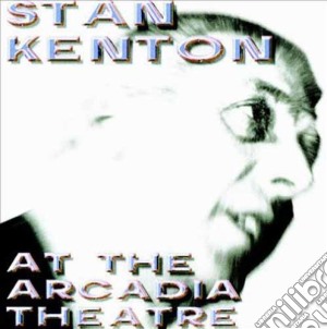 Kenton, Stan & His Orchestra - At The Arcadia Theatre 1974 (2 Cd) cd musicale di Kenton, Stan & His Orchestra