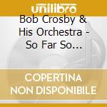 Bob Crosby & His Orchestra - So Far So Good Volume 12 cd