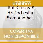 Bob Crosby & His Orchestra - From Another World Volume 13 cd