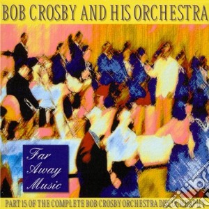 Bob Crosby & His Orchestra - Far Away Music Volume 15 cd musicale di Bob Crosby & His Orchestra