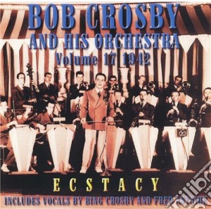 Bob Crosby & His Orchestra - Ecstasy Volume 17 cd musicale di Crosby, Bob & His Orchestra